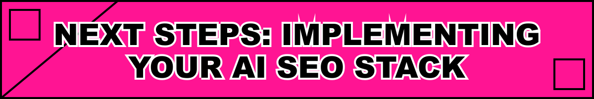 Next Steps: Implementing Your AI SEO Stack