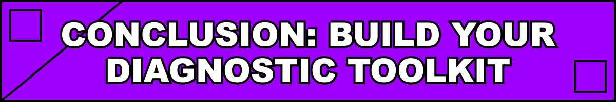 Conclusion: Build Your Diagnostic Toolkit