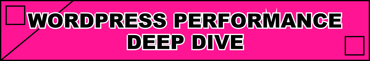 WordPress Performance Deep Dive