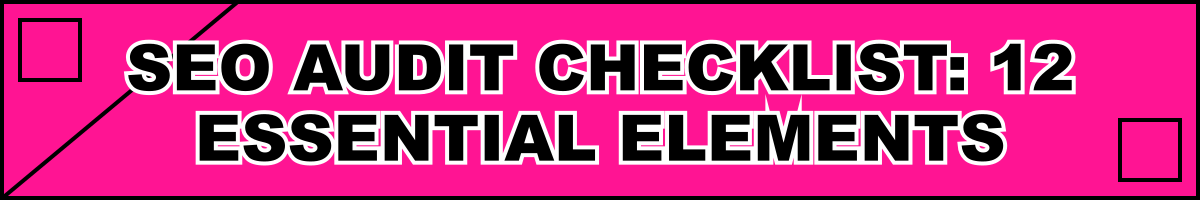 SEO Audit Checklist: 12 Essential Elements