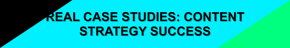 Real Case Studies: Content Strategy Success