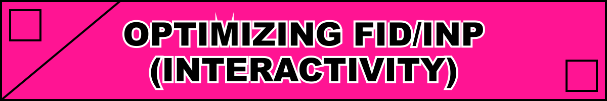Optimizing FID/INP (Interactivity)