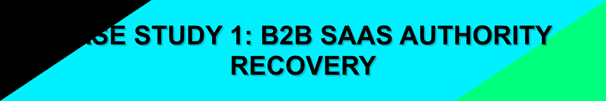 Case Study 1: B2B SaaS Authority Recovery