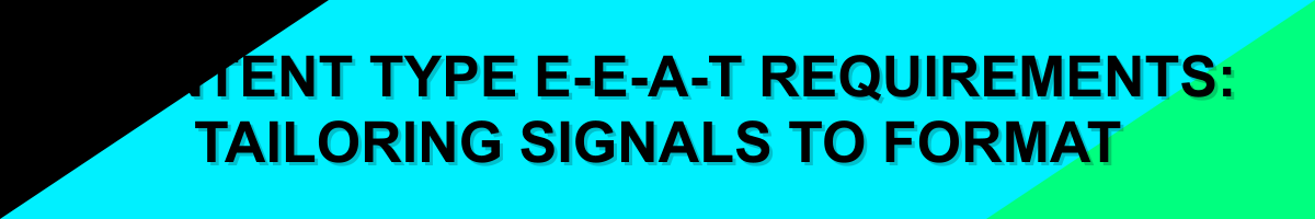 Content Type E-E-A-T Requirements: Tailoring Signals to Format