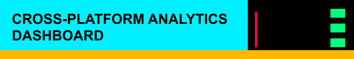 CROSS-PLATFORM ANALYTICS DASHBOARD