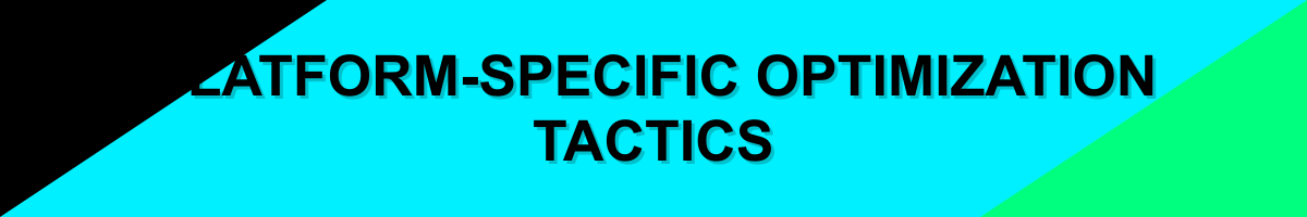 PLATFORM-SPECIFIC OPTIMIZATION TACTICS