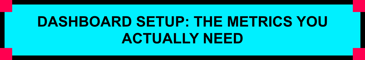 Dashboard Setup: The Metrics You Actually Need