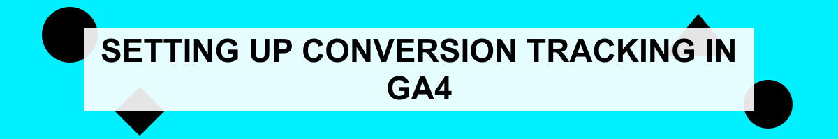 Setting Up Conversion Tracking in GA4
