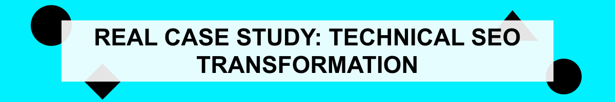 Real Case Study: Technical SEO Transformation
