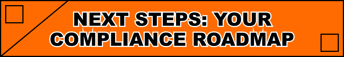 Next Steps: Your Compliance Roadmap
