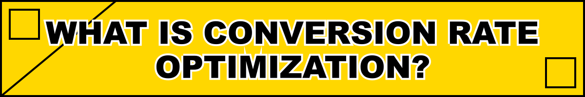What is Conversion Rate Optimization?