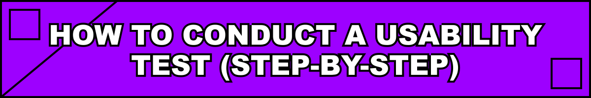 How to Conduct a Usability Test (Step-by-Step)