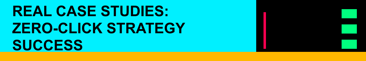 Real Case Studies: Zero-Click Strategy Success